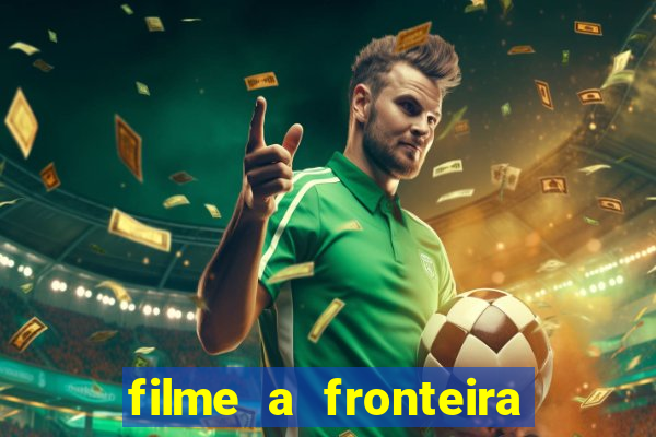 filme a fronteira 2007 completo dublado